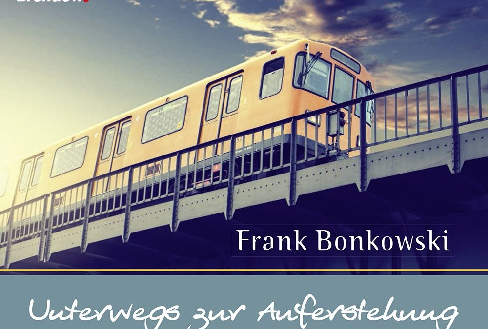 Frank Bonkowski: Unterwegs zur Auferstehung
